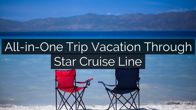 All-in-One Trip Vacation through Star Cruise Line