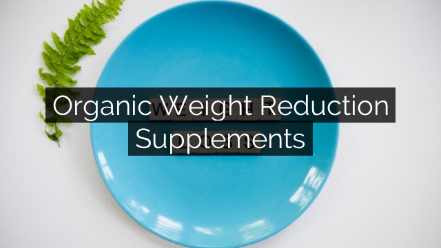 Organic Weight Reduction Supplements